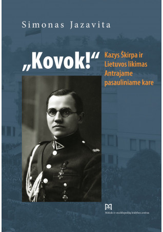„Kovok!“ Kazys Škirpa ir Lietuvos likimas Antrajame pasauliniame kare
