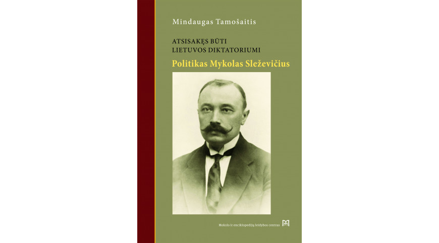 Išleista Mindaugo Tamošaičio knyga „Atsisakęs būti Lietuvos diktatoriumi. Politikas Mykolas Sleževičius“